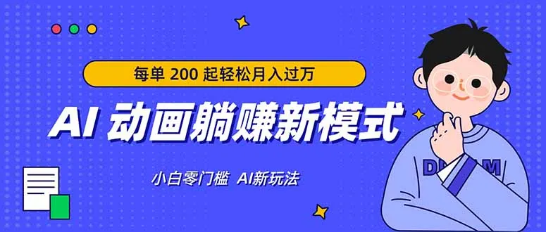 AI 动画躺赚新模式，无需经验，每单 200 起轻松月入过万-58创客