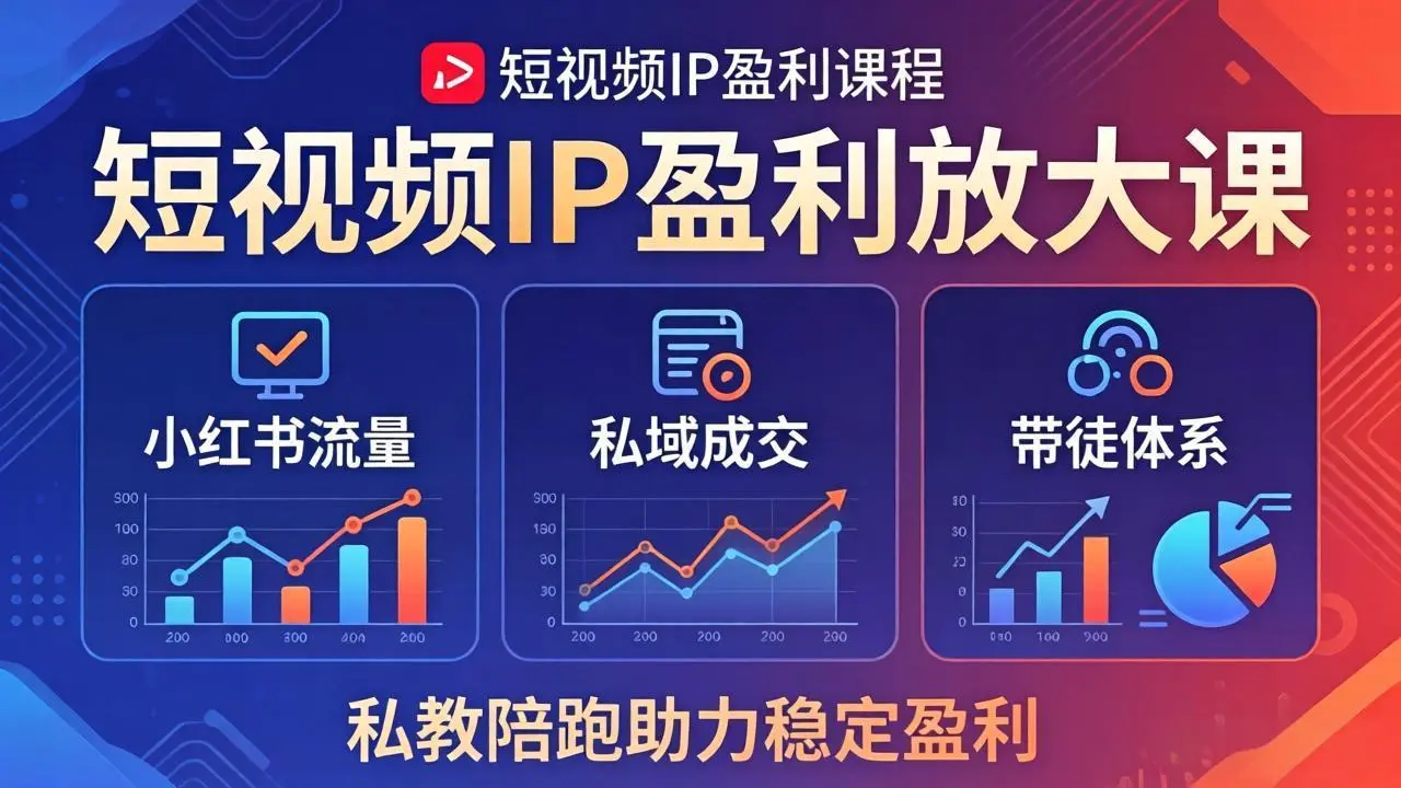 短视频IP盈利放大课:小红书流量+私域成交+带徒体系,私教陪跑助力稳定盈利-58创客