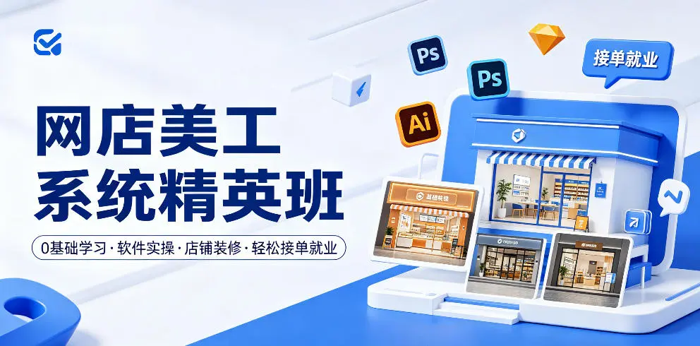 网店美工系统精英班，0基础学习，从软件实操到店铺装修，轻松接单就业-58创客
