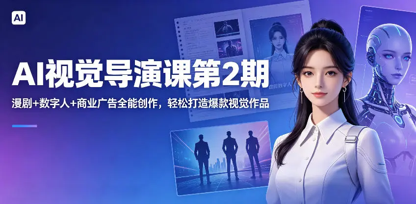 AI视觉导演课第2期,漫剧+数字人+商业广告全能创作,轻松打造爆款视觉作品-58创客