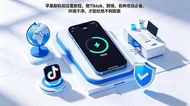 苹果刷机和设置教程，做Tiktok、跨境、各种项目必备，环境干净，才能杜绝不利因素-58创客