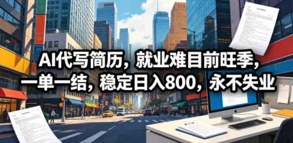 AI代写简历，就业难目前旺季，一单一结，稳定日入800，永不失业-58创客