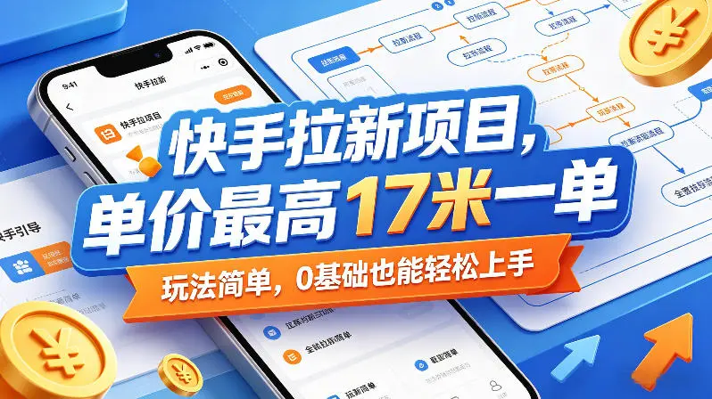 快手拉新项目，单价最高17米一单，玩法简单，0基础也能轻松上手(更新0517)-58创客