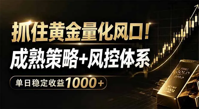 抓住黄金量化风口！成熟策略+风控体系，单日稳定收益1000+-58创客