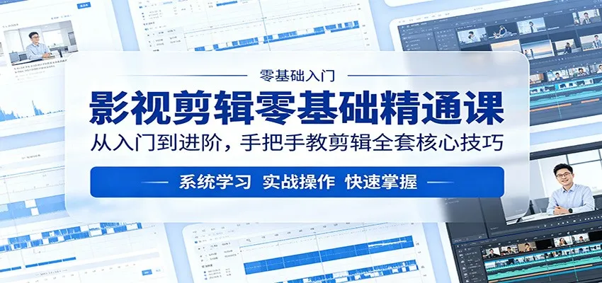 影视剪辑零基础精通课：从入门到进阶，手把手教剪辑全套核心技巧-米创网