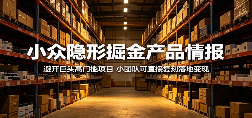 小众隐形掘金产品情报：避开巨头高门槛项目，小团队可直接复刻落地变现-58创客