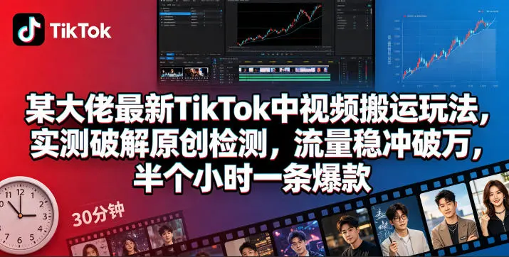 某大佬最新TikTok中视频搬运玩法,实测破解原创检测,流量稳冲破万,半个小时一条爆款-58创客