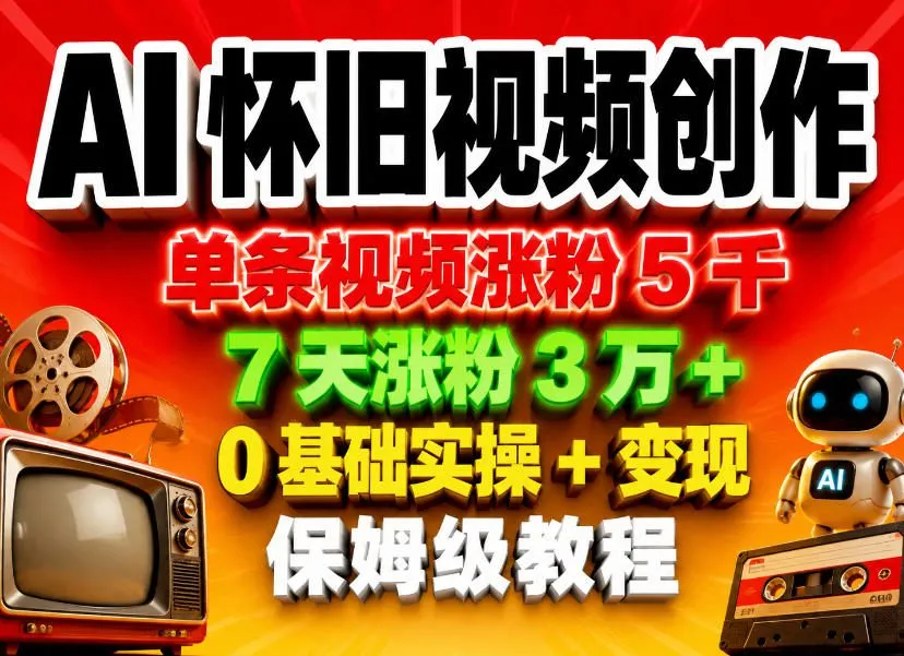 AI怀旧视频创作，单条视频涨粉5千，7天涨粉3W+，0基础实操+变现保姆级教程-58创客