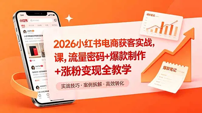 2026小红书电商获客实战课，流量密码+爆款制作+涨粉变现全教学-58创客