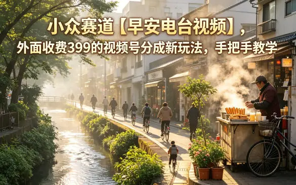 小众赛道【早安电台视频】，外面收费399的视频号分成新玩法，手把手教学-58创客