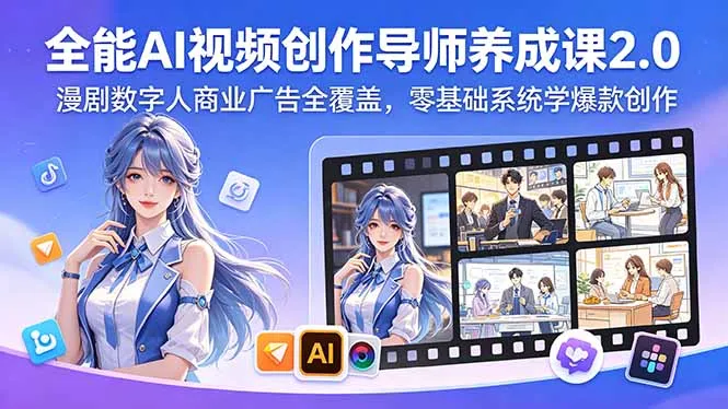 全能AI视频创作导师养成课2.0，漫剧数字人商业广告全覆盖，零基础系统学爆款创作-58创客
