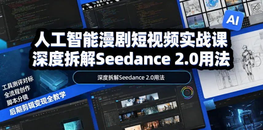 人工智能漫剧短视频实战课,深度拆解Seedance 2.0用法,工具测评对标+全流程创作+脚本分镜+后期剪辑变现全教学-58创客