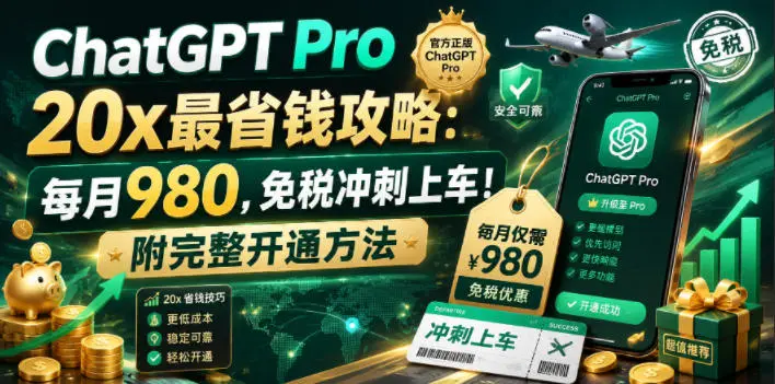 ChatGPT Pro 20x最省钱攻略：每月980，免税冲刺上车！附完整开通方法【文档】-58创客