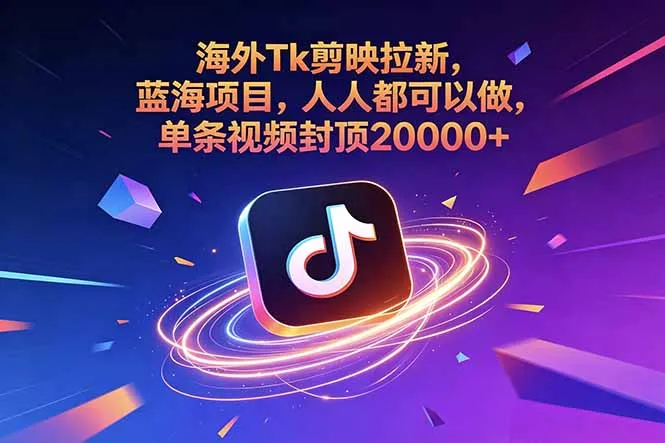 海外Tk剪映拉新，蓝海项目，人人都可以做，单条视频封顶20000+-58创客