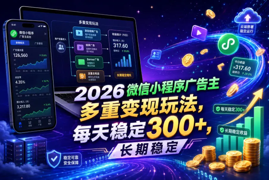 2026微信小程序广告主,多重变现玩法,每天稳定300+,长期稳定【揭秘】-58创客