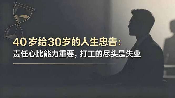 付费文章：40岁给30岁的人生忠告：责任心比能力重要，打工的尽头是失业-58创客