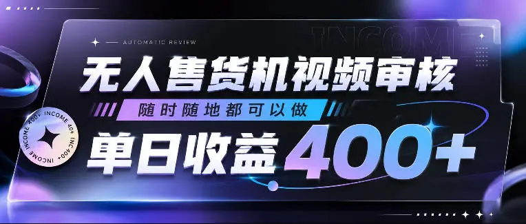无人售货机视频审核，随时随地都可以做，单日收益400+，有手就行，人人可做【揭秘】-58创客
