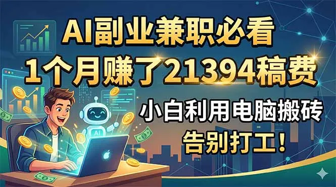AI副业兼职必看，1个月赚了21394稿费，小白利用电脑搬砖，告别打工！-58创客
