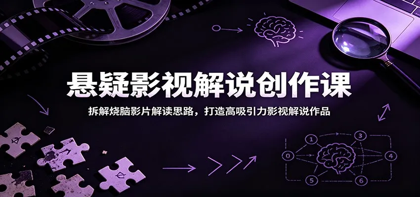 悬疑影视解说创作课：拆解烧脑影片解读思路，打造高吸引力影视解说作品-58创客