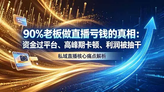 做直播亏钱的真相资金过平台、高峰期卡顿利润被抽干 私域直播核心痛点解析-58创客