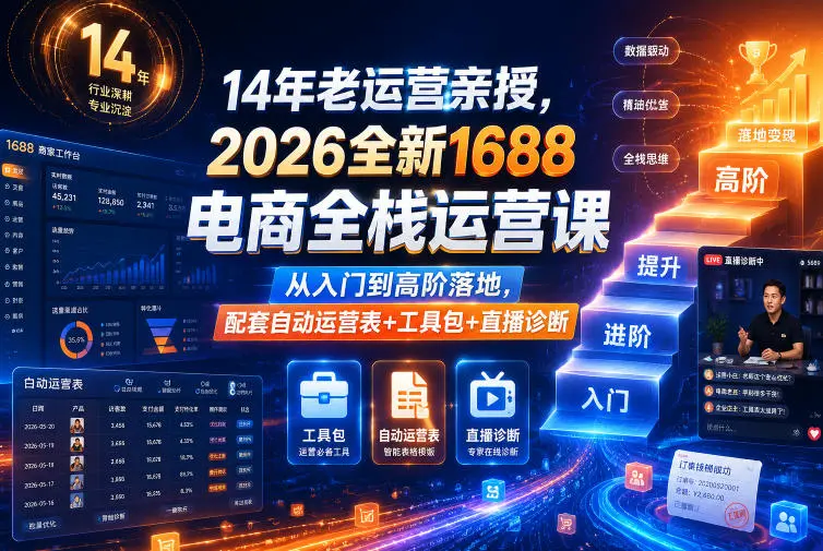 14年老运营亲授，2026全新1688电商全栈运营课，从入门到高阶落地，配套自动运营表+工具包+直播诊断等-58创客