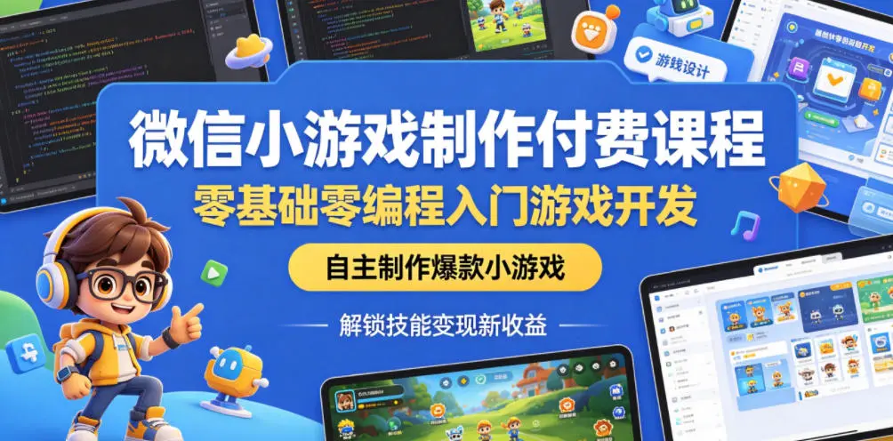 微信小游戏制作付费课程,零基础零编程入门游戏开发,自主制作爆款小游戏,解锁技能变现新收益-58创客
