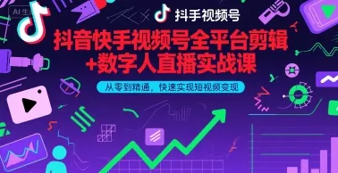 抖音快手视频号全平台剪辑+数字人直播实战课，从零到精通，快速实现短视频变现(更新2026年)​-58创客