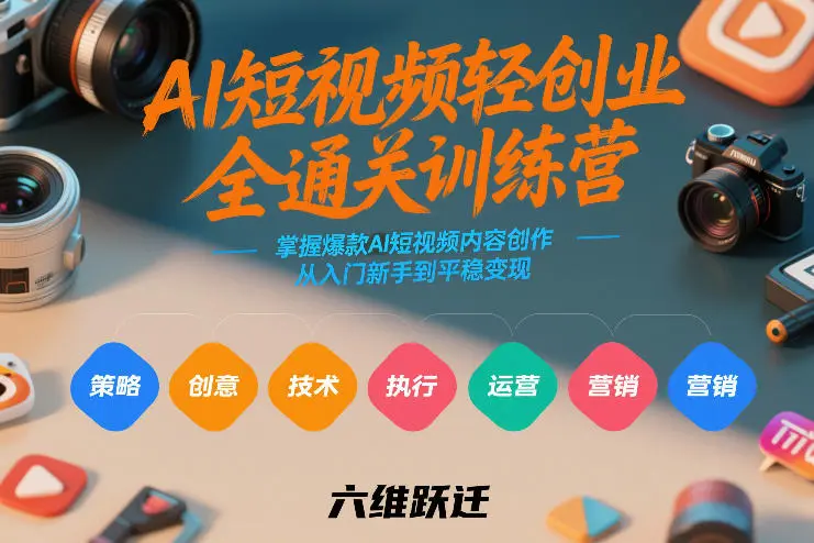 AI短视频轻创业全通关训练营,掌握爆款AI短视频内容创作,从入门新手到平稳变现的六维跃迁-58创客