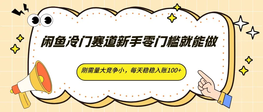 闲鱼冷门赛道新手零门槛就能做，刚需量大竞争小，每天稳稳入账100+-58创客