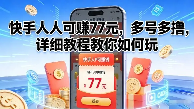 快手人人可賺77米，多号多撸，详细教程教你如何玩【揭秘】-58创客