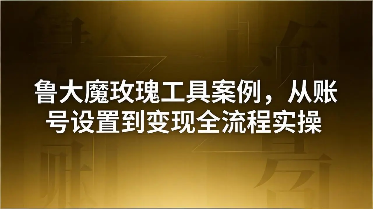 引流创业粉卖软件教学:鲁大魔玫瑰工具案例,从账号设置到变现全流程实操-58创客