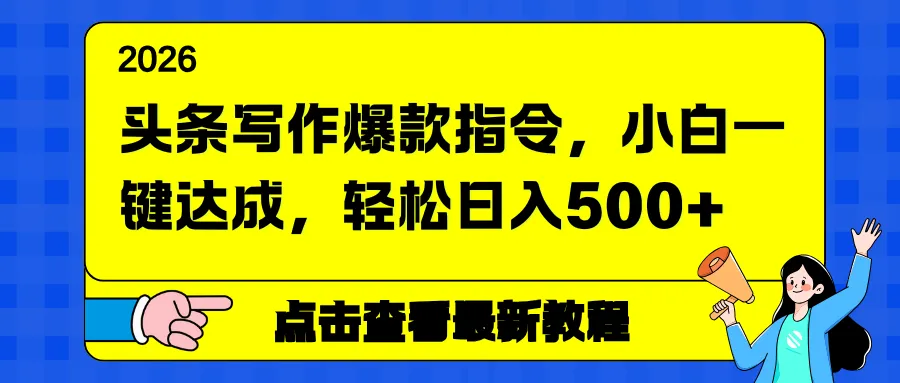 头条写作爆款指令,小白一键达成,轻松日入500+-58创客