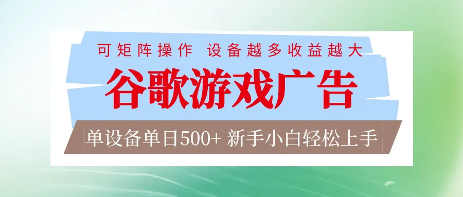 谷歌游戏广告 脚本全自动运行 单设备日入500+ 可矩阵放大，设备越多收益越大-58创客