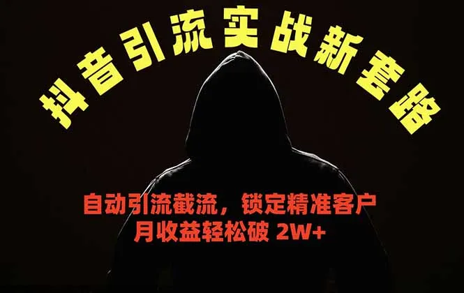 抖音引流实战新套路,挂机自动引流截流精准锁定客户,月收益破 2W+-58创客