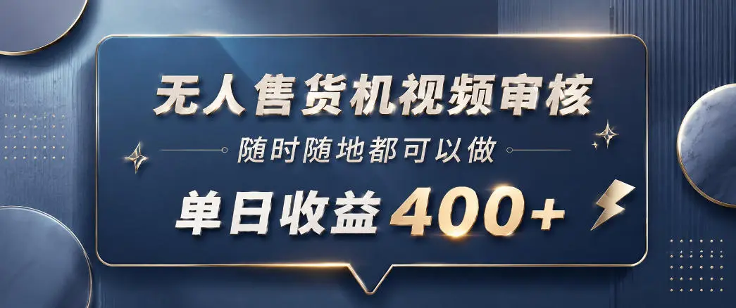 无人售货机视频审核，一部手机随时随地都可以做，10秒一单，单日收益400+【揭秘】-58创客
