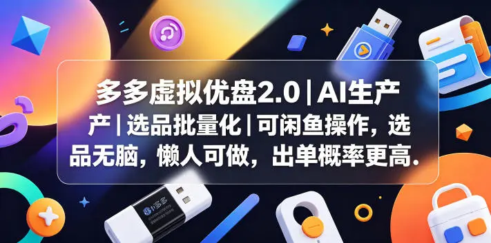 多多虚拟优盘2.0丨AI生产丨选品批量化丨可闲鱼操作，选品无脑，懒人可做，出单概率更高-58创客