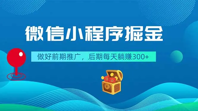 微信小程序掘金,做好前期推广,后期每天躺赚300+-58创客