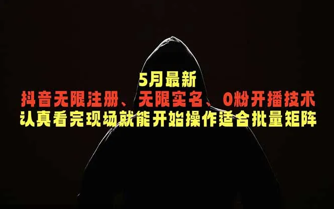 5月最新抖音无限注册、无限实名、0粉开播技术，认真看完现场就能开始操作，适合批量矩阵-58创客