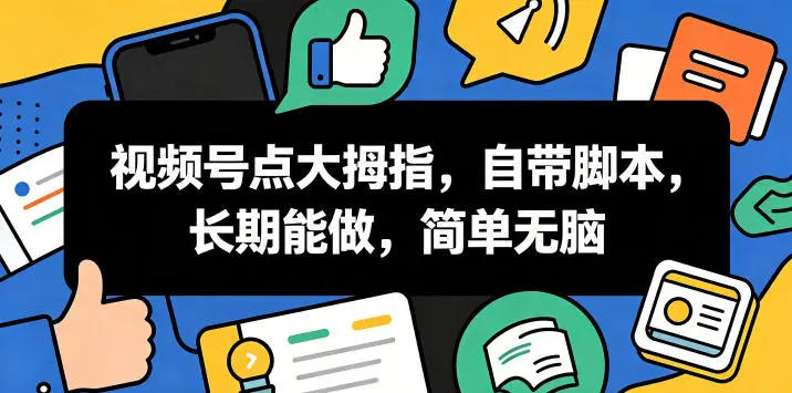 视频号点大拇指，自带脚本，长期能做，简单无脑【揭秘】-58创客