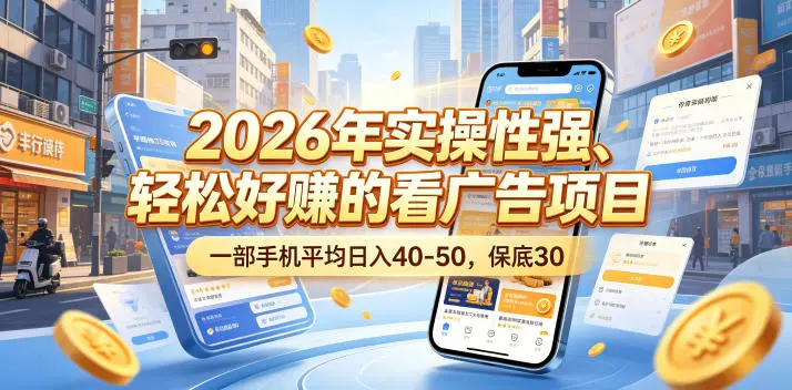 2026年实操性强、轻松好賺的看广告项目，一部手机平均日入40-50，保底30米【揭秘】-58创客