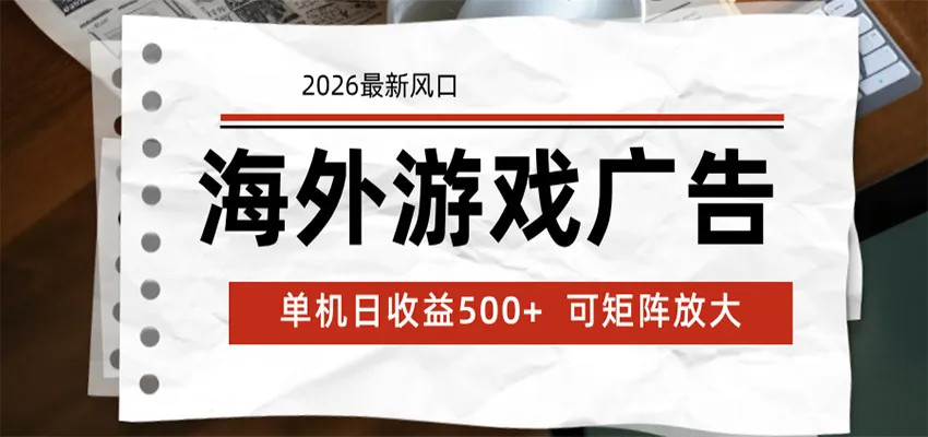 海外游戏广告 2026最新风口 24小时全自动脚本运行 单机日收益500+ 可矩阵放大-58创客