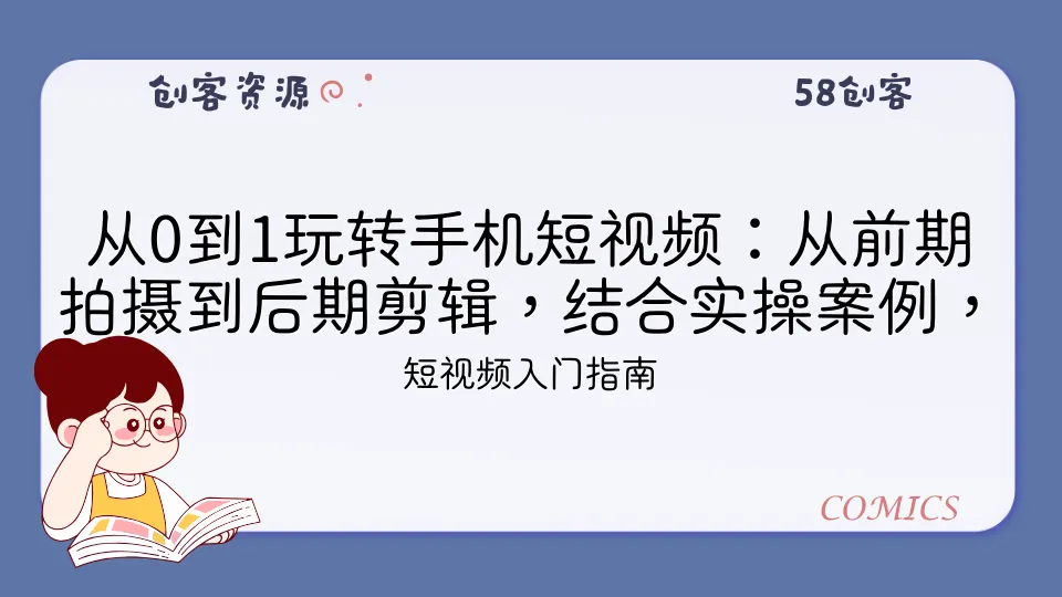 从0到1玩转手机短视频：从前期拍摄到后期剪辑，结合实操案例，快速入门-58创客